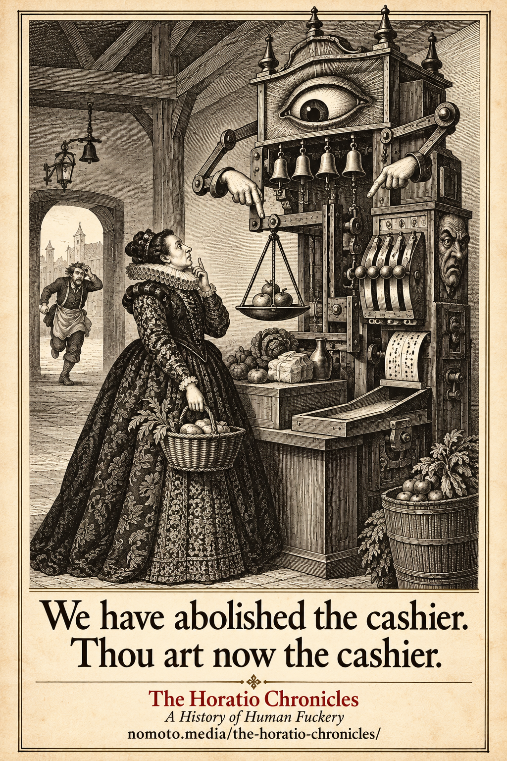 A shopper confronts a huge wooden self-checkout machine with a watchful eye while an assistant approaches. Caption: We have abolished the cashier. Thou art now the cashier. Footer: The Horatio Chronicles. A History of Human Fuckery. nomoto.media/the-horatio-chronicles/.